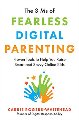 The 3 Ms Of Fearless Digital Parenting: Proven Tools To Help You Raise Smart And Savvy Online Kids
