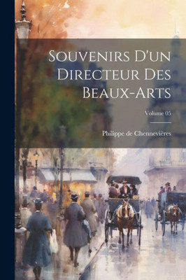 Souvenirs D'Un Directeur Des Beaux-Arts; Volume 05 (French Edition)