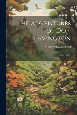 The Adventures Of Don Lavington: Nolens Volens