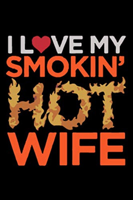 I Love My Smokin' Hot Wife: An Awesome Designed Valentine Notebook You Can Gift Your Lovers