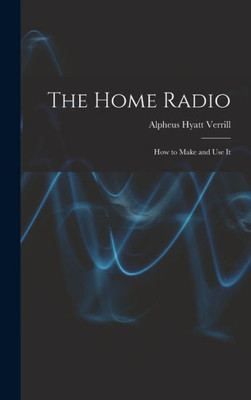 The Home Radio: How To Make And Use It