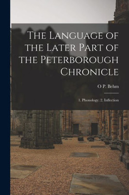 The Language Of The Later Part Of The Peterborough Chronicle: 1. Phonology. 2. Inflection