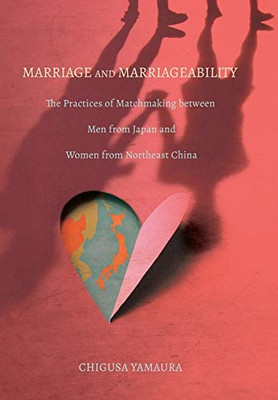 Marriage and Marriageability: The Practices of Matchmaking between Men from Japan and Women from Northeast China