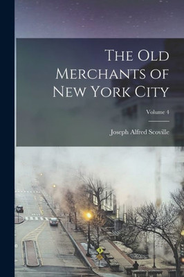The Old Merchants Of New York City; Volume 4