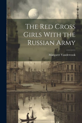 The Red Cross Girls With The Russian Army