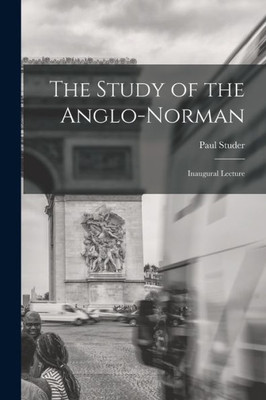 The Study Of The Anglo-Norman; Inaugural Lecture