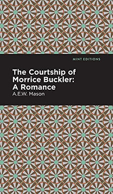 The Courtship Of Morrice Buckler: A Romance (Mint Editions)