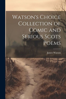 Watson's Choice Collection Of Comic And Serious Scots Poems
