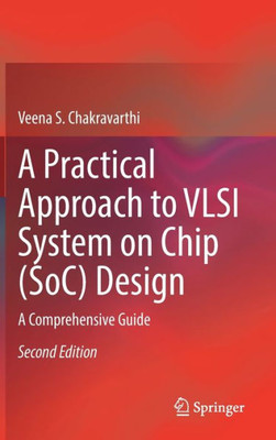 A Practical Approach To Vlsi System On Chip (Soc) Design: A Comprehensive Guide