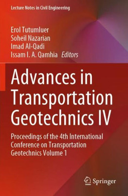 Advances In Transportation Geotechnics Iv: Proceedings Of The 4Th International Conference On Transportation Geotechnics Volume 1 (Lecture Notes In Civil Engineering, 164)