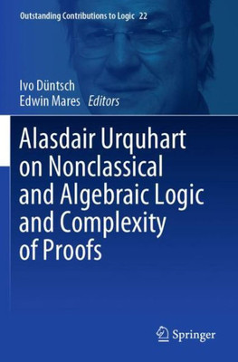 Alasdair Urquhart On Nonclassical And Algebraic Logic And Complexity Of Proofs (Outstanding Contributions To Logic, 22)