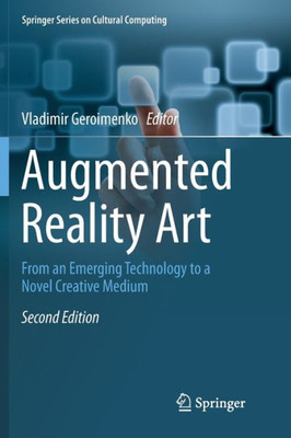 Augmented Reality Art: From An Emerging Technology To A Novel Creative Medium (Springer Series On Cultural Computing)