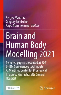 Brain And Human Body Modelling 2021: Selected Papers Presented At 2021 Bhbm Conference At Athinoula A. Martinos Center For Biomedical Imaging, Massachusetts General Hospital
