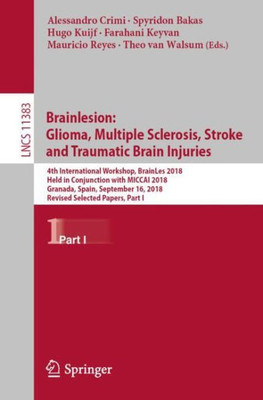 Brainlesion: Glioma, Multiple Sclerosis, Stroke And Traumatic Brain Injuries: 4Th International Workshop, Brainles 2018, Held In Conjunction With ... Vision, Pattern Recognition, And Graphics)