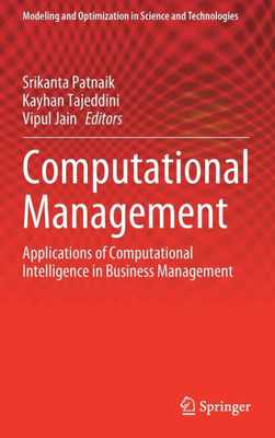 Computational Management: Applications Of Computational Intelligence In Business Management (Modeling And Optimization In Science And Technologies, 18)