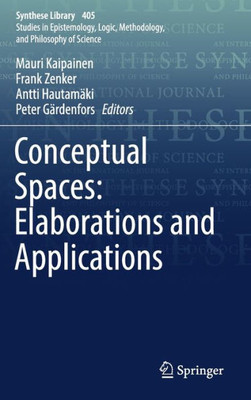 Conceptual Spaces: Elaborations And Applications (Synthese Library, 405)