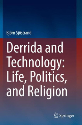 Derrida And Technology: Life, Politics, And Religion