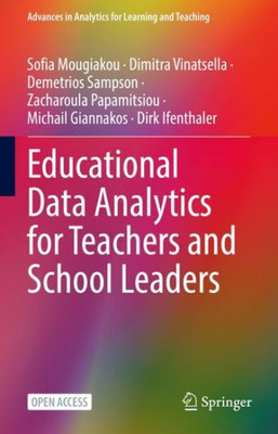 Educational Data Analytics For Teachers And School Leaders (Advances In Analytics For Learning And Teaching)
