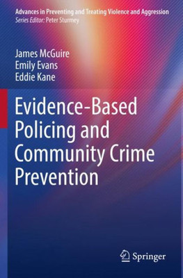 Evidence-Based Policing And Community Crime Prevention (Advances In Preventing And Treating Violence And Aggression)