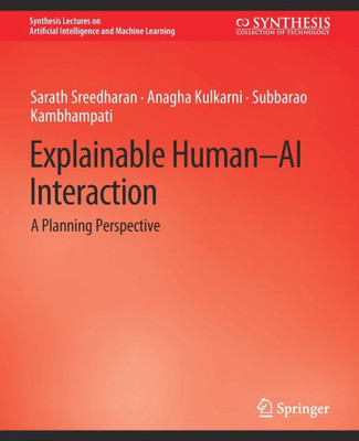 Explainable Human-Ai Interaction: A Planning Perspective (Synthesis Lectures On Artificial Intelligence And Machine Learning)