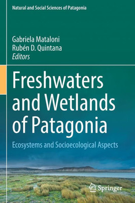 Freshwaters And Wetlands Of Patagonia: Ecosystems And Socioecological Aspects (Natural And Social Sciences Of Patagonia)
