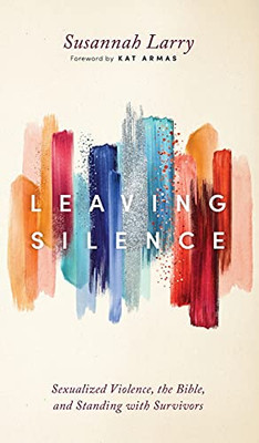 Leaving Silence: Sexualized Violence, The Bible, And Standing With Survivors (Hardcover)