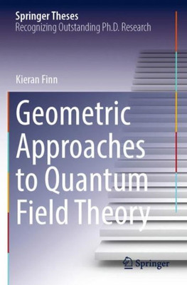 Geometric Approaches To Quantum Field Theory (Springer Theses)