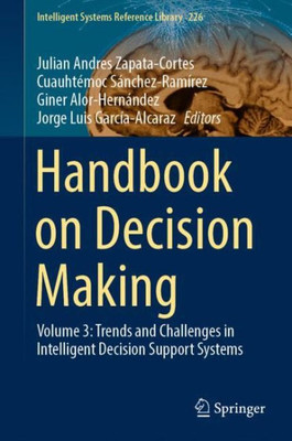 Handbook On Decision Making: Volume 3: Trends And Challenges In Intelligent Decision Support Systems (Intelligent Systems Reference Library, 226)