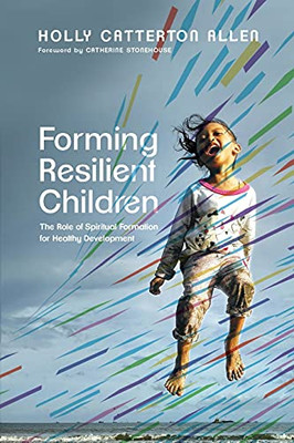 Forming Resilient Children: The Role Of Spiritual Formation For Healthy Development