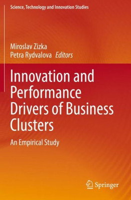 Innovation And Performance Drivers Of Business Clusters: An Empirical Study (Science, Technology And Innovation Studies)