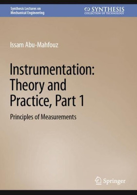 Instrumentation: Theory And Practice, Part 1: Principles Of Measurements (Synthesis Lectures On Mechanical Engineering)