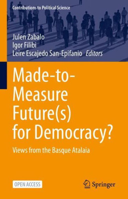 Made-To-Measure Future(S) For Democracy?: Views From The Basque Atalaia (Contributions To Political Science)