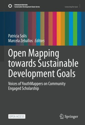 Open Mapping Towards Sustainable Development Goals: Voices Of Youthmappers On Community Engaged Scholarship (Sustainable Development Goals Series)