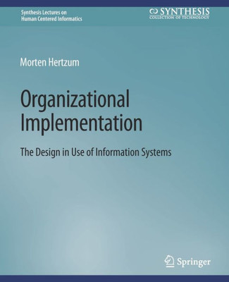 Organizational Implementation: The Design In Use Of Information Systems (Synthesis Lectures On Human-Centered Informatics)
