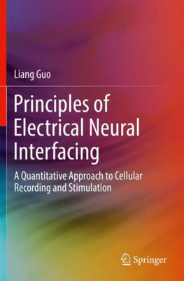 Principles Of Electrical Neural Interfacing: A Quantitative Approach To Cellular Recording And Stimulation