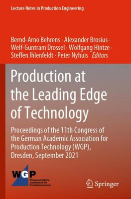 Production At The Leading Edge Of Technology: Proceedings Of The 11Th Congress Of The German Academic Association For Production Technology (Wgp), ... (Lecture Notes In Production Engineering)