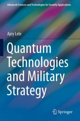 Quantum Technologies And Military Strategy (Advanced Sciences And Technologies For Security Applications)
