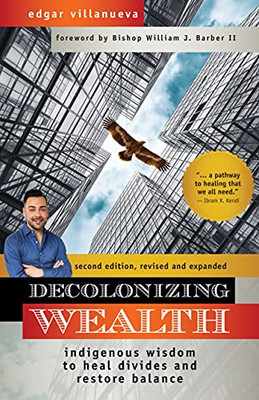 Decolonizing Wealth, Second Edition: Indigenous Wisdom To Heal Divides And Restore Balance