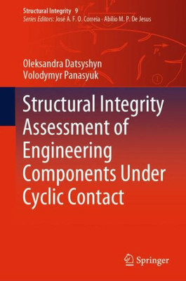Structural Integrity Assessment Of Engineering Components Under Cyclic Contact (Structural Integrity, 9)