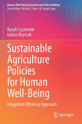 Sustainable Agriculture Policies For Human Well-Being: Integrated Efficiency Approach (Human Well-Being Research And Policy Making)