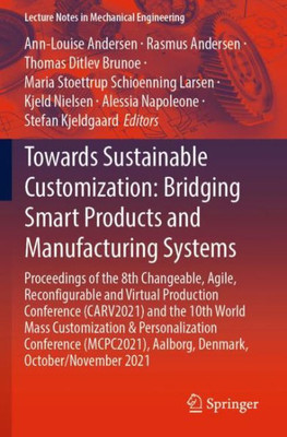 Towards Sustainable Customization: Bridging Smart Products And Manufacturing Systems: Proceedings Of The 8Th Changeable, Agile, Recon?Gurable And ... (Lecture Notes In Mechanical Engineering)