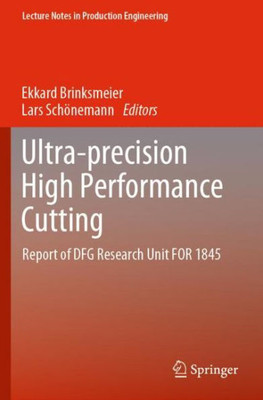 Ultra-Precision High Performance Cutting: Report Of Dfg Research Unit For 1845 (Lecture Notes In Production Engineering)