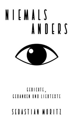 Niemals Anders: Gedichte, Gedanken- Und Liedtexte (German Edition)