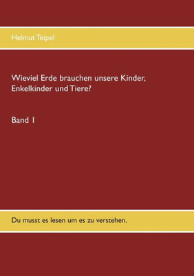 Wieviel Erde Brauchen Unsere Kinder, Enkelkinder Und Tiere? (German Edition)