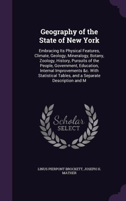 Geography Of The State Of New York: Embracing Its Physical Features, Climate, Geology, Mineralogy, Botany, Zoology, History, Pursuits Of The People, ... Tables, And A Separate Description And M
