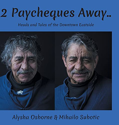 2 Paycheques Away..: Heads And Tales Of The Downtown Eastside (Hardcover)