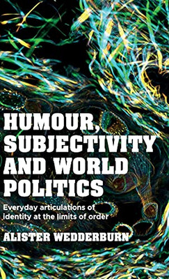 Humour, Subjectivity And World Politics: Everyday Articulations Of Identity At The Limits Of Order