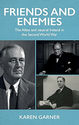 Friends And Enemies: The Allies And Neutral Ireland In The Second World War