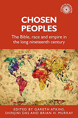 Chosen Peoples: The Bible, Race And Empire In The Long Nineteenth Century (Studies In Imperialism, 190)