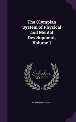 The Olympian System Of Physical And Mental Development, Volume 1